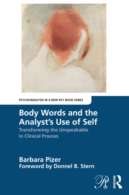 Body Words and the Analyst’s Use of Self : Transforming the Unspeakable in Clinical Process, PDF eBook