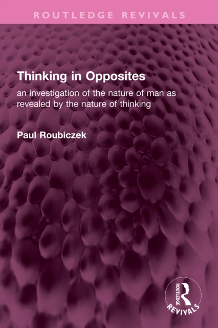 Thinking in Opposites : an investigation of the nature of man as revealed by the nature of thinking, PDF eBook