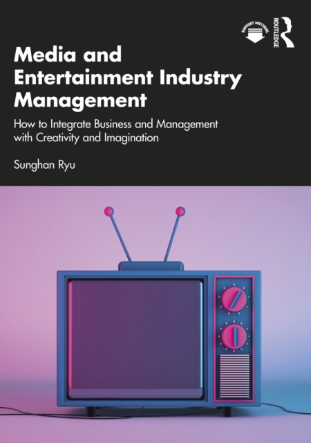 Media and Entertainment Industry Management : How to Integrate Business and Management with Creativity and Imagination, PDF eBook