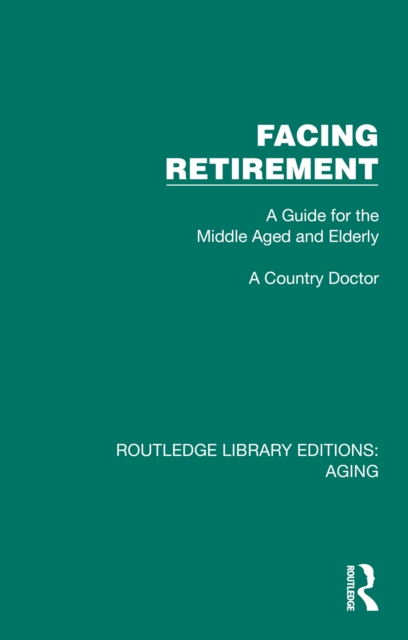 Facing Retirement : A Guide for the Middle Aged and Elderly, EPUB eBook