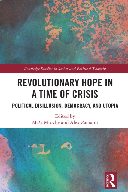 Revolutionary Hope in a Time of Crisis : Political Disillusion, Democracy, and Utopia, PDF eBook