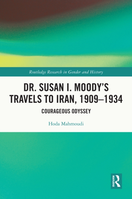 Dr. Susan I. Moody's Travels to Iran, 1909-1934 : Courageous Odyssey, PDF eBook