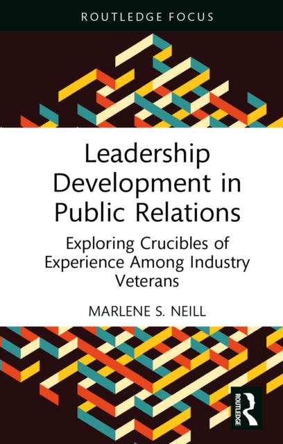 Leadership Development in Public Relations : Exploring Crucibles of Experience Among Industry Veterans, EPUB eBook