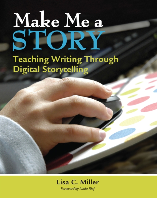Make Me a Story : Teaching Writing Through Digital Storytelling, EPUB eBook