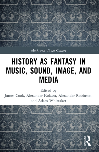 History as Fantasy in Music, Sound, Image, and Media, EPUB eBook
