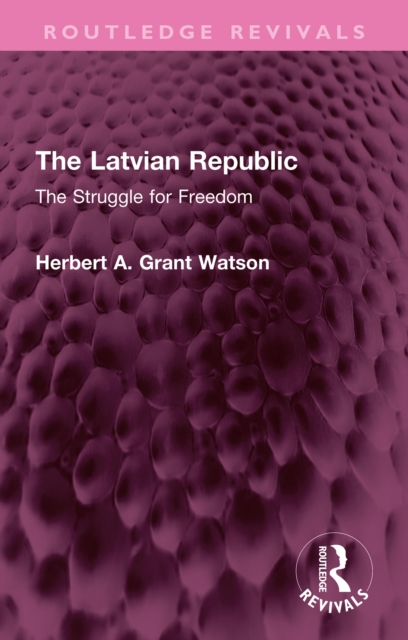 The Latvian Republic : The Struggle for Freedom, PDF eBook