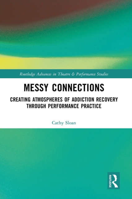 Messy Connections : Creating Atmospheres of Addiction Recovery Through Performance Practice, PDF eBook