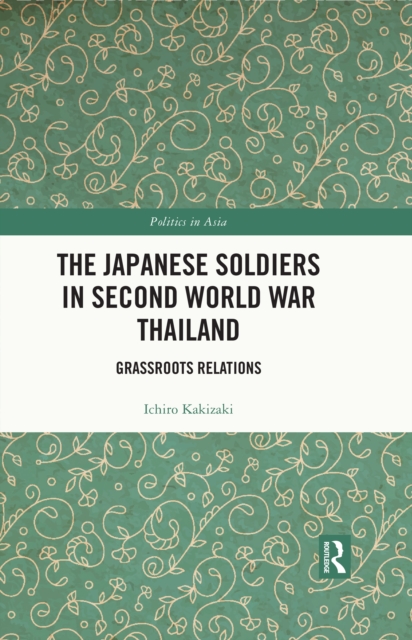 The Japanese Soldiers in Second World War Thailand : Grassroots Relations, EPUB eBook