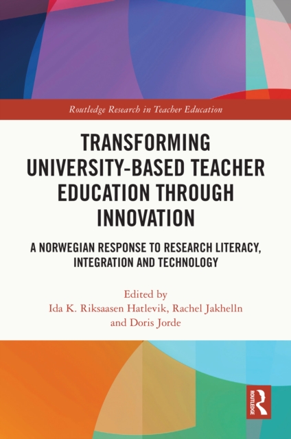 Transforming University-based Teacher Education through Innovation : A Norwegian Response to Research Literacy, Integration and Technology, EPUB eBook