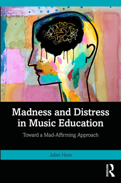 Madness and Distress in Music Education : Toward a Mad-Affirming Approach, PDF eBook