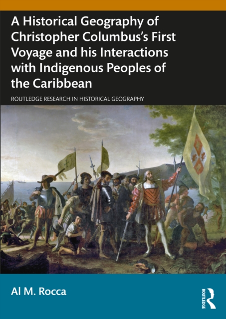 A Historical Geography of Christopher Columbus's First Voyage and his Interactions with Indigenous Peoples of the Caribbean, EPUB eBook