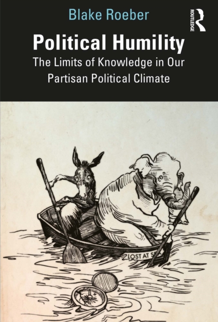 Political Humility : The Limits of Knowledge in Our Partisan Political Climate, PDF eBook