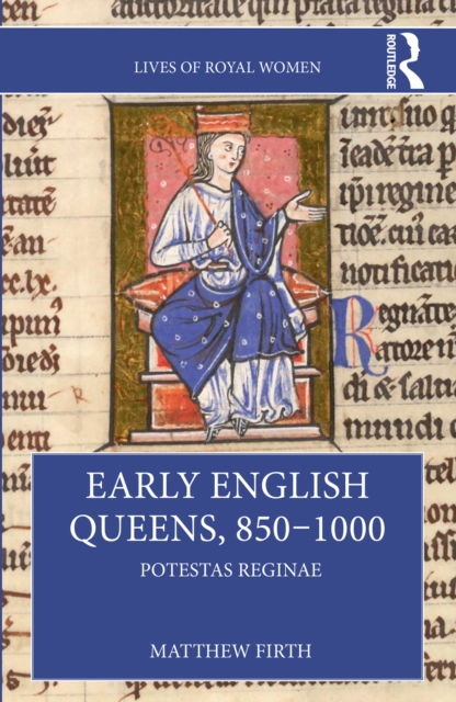 Early English Queens, 850-1000 : Potestas Reginae, PDF eBook