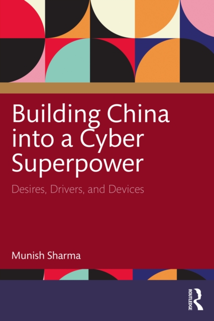 Building China into a Cyber Superpower : Desires, Drivers, and Devices, PDF eBook