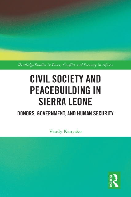 Civil Society and Peacebuilding in Sierra Leone : Donors, Government, and Human Security, PDF eBook