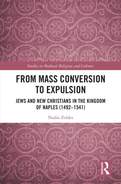 From Mass Conversion to Expulsion : Jews and New Christians in the Kingdom of Naples (1492-1541), EPUB eBook