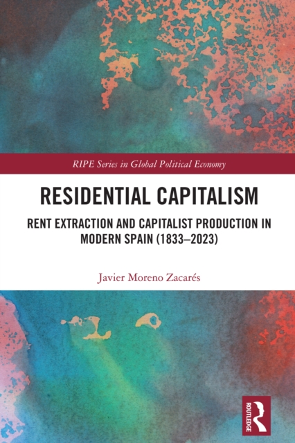 Residential Capitalism : Rent Extraction and Capitalist Production in Modern Spain (1833–2023), EPUB eBook