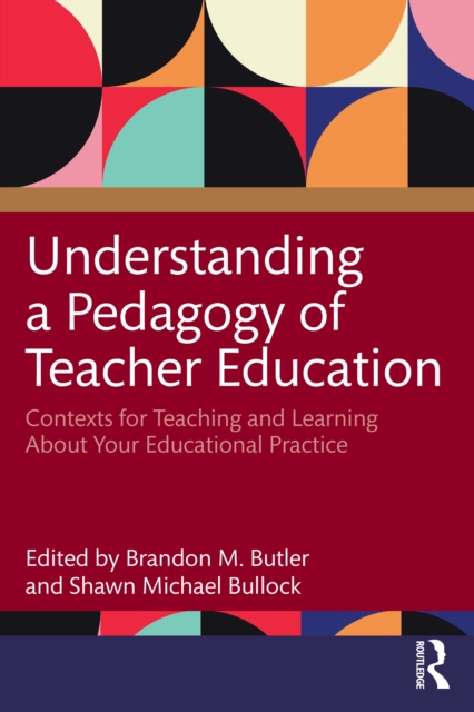 Understanding a Pedagogy of Teacher Education : Contexts for Teaching and Learning About Your Educational Practice, PDF eBook