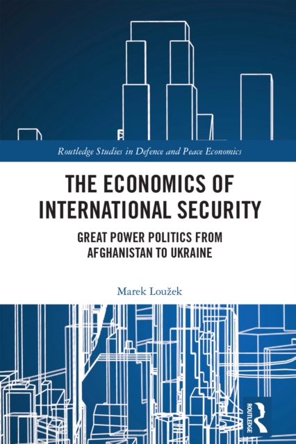 The Economics of International Security : Great Power Politics from Afghanistan to Ukraine, PDF eBook