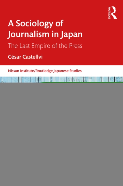 A Sociology of Journalism in Japan : The Last Empire of the Press, PDF eBook