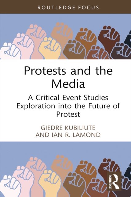 Protests and the Media : A Critical Event Studies Exploration into the Future of Protest, PDF eBook