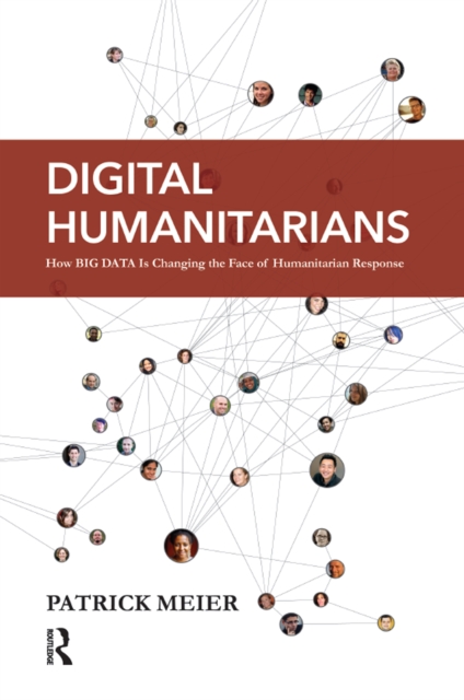 Digital Humanitarians : How Big Data Is Changing the Face of Humanitarian Response, EPUB eBook