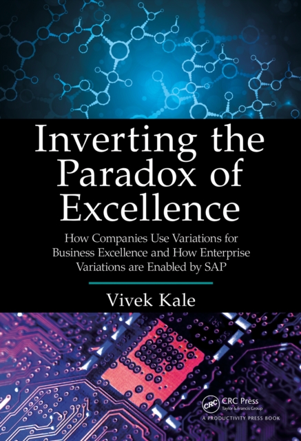 Inverting the Paradox of Excellence : How Companies Use Variations for Business Excellence and How Enterprise Variations Are Enabled by SAP, EPUB eBook