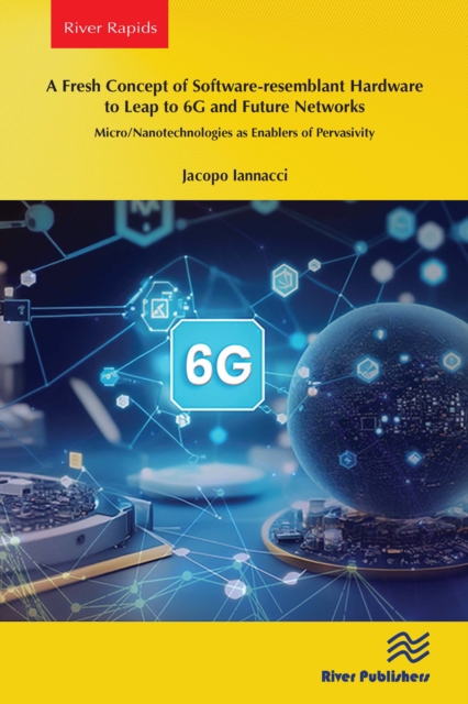 A Fresh Concept of Software-resemblant Hardware to Leap to 6G and Future Networks : Micro/Nanotechnologies as Enablers of Pervasivity, EPUB eBook