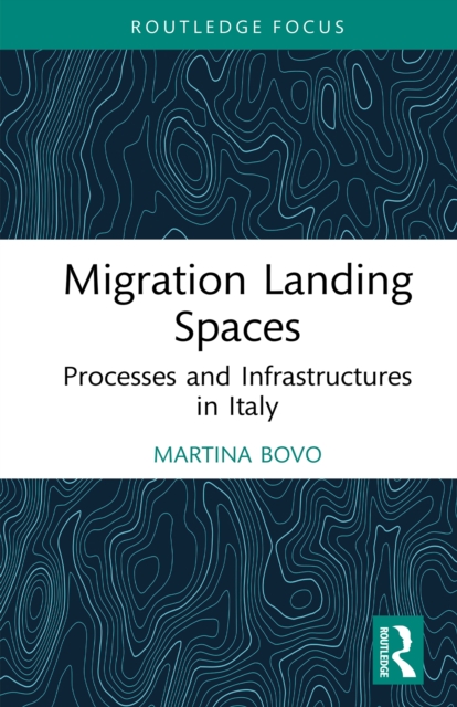 Migration Landing Spaces : Processes and Infrastructures in Italy, EPUB eBook
