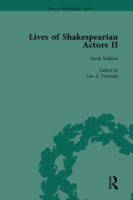 Lives of Shakespearian Actors, Part II, Volume 2 : Edmund Kean, Sarah Siddons and Harriet Smithson by Their Contemporaries, EPUB eBook