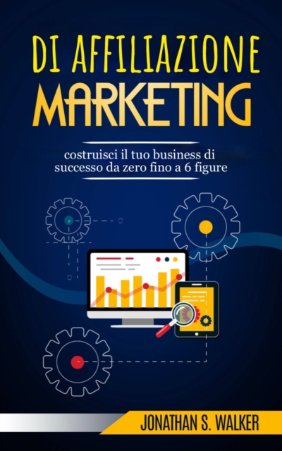 Marketing di affiliazione: costruisci il tuo business di successo da zero fino a 6 figure., EPUB eBook