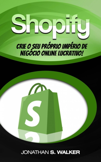 Shopify - Crie o Seu Proprio Imperio de Negocio Online Lucrativo!, EPUB eBook