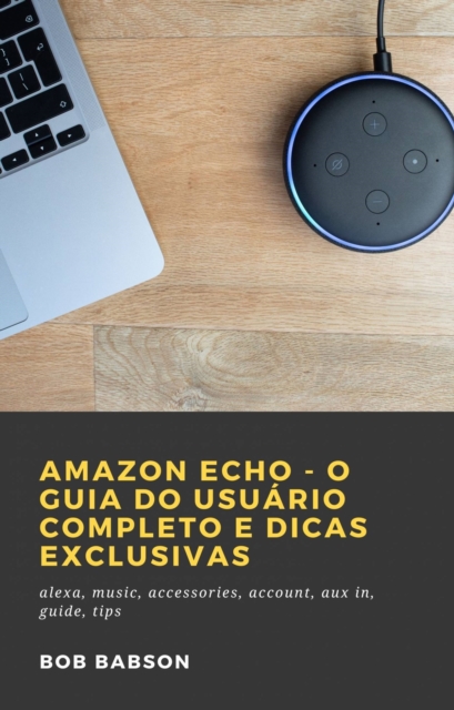 Amazon Echo - O Guia do Usuario Completo e Dicas Exclusivas, EPUB eBook