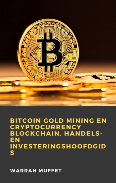 Bitcoin Gold Mining en Cryptocurrency Blockchain, handels- en investeringshoofdgids, EPUB eBook