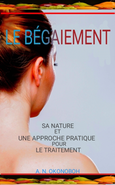 Le Begaiement : Sa Nature et une Approche Pratique pour le Traitement, EPUB eBook