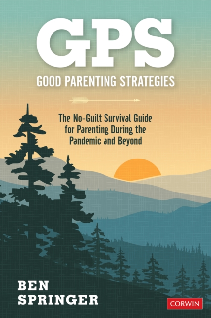 GPS: Good Parenting Strategies : The No-Guilt Survival Guide for Parenting During the Pandemic and Beyond, PDF eBook