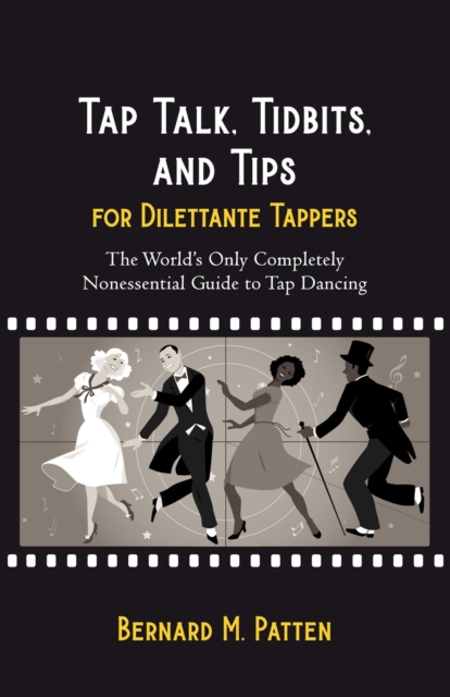 Tap Talk, Tidbits, and Tips for Dilettante Tappers : The World's Only Completely Nonessential Guide to Tap Dancing, EPUB eBook