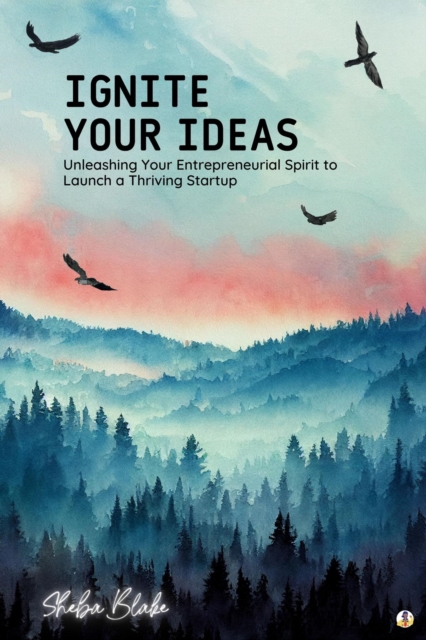 Ignite Your Ideas : Unleashing Your Entrepreneurial Spirit to Launch a Thriving Startup (Featuring Beautiful Full-Page Motivational Affirmations), EPUB eBook