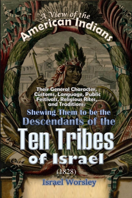 A View of the  American Indians: Their General Character, Customs, Language, Public Festivals, Religious Rites, and Traditions : Shewing Them to be the Descendants of the Ten Tribes of Israel (1828), EPUB eBook