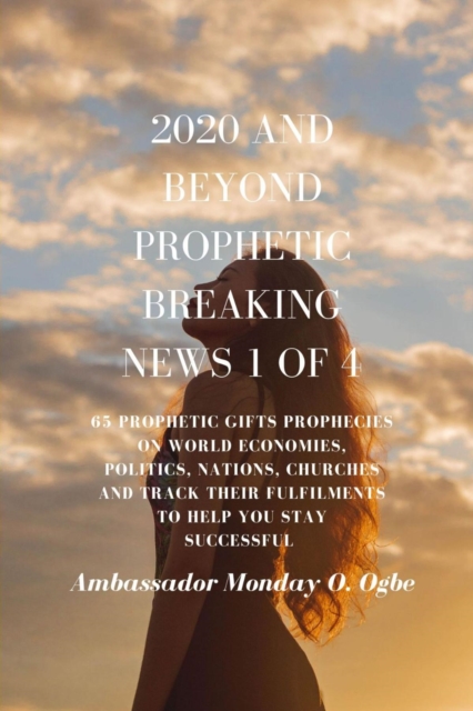 2020 and Beyond - Prophetic Breaking News - 1 of 4 : 65 Prophetic Gifts Prophecies on World Economies, Politics, Nations, Churches and Track their Fulfillments to Help You Stay Successful in 2020 - Pa, EPUB eBook