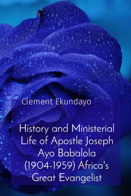 History and Ministerial Life of Apostle Joseph Ayo Babalola (1904-1959) Africa's Great Evangelist, EPUB eBook