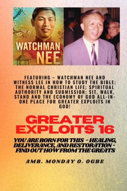Greater Exploits - 16  Featuring - Watchman Nee and Witness Lee in How to Study the Bible; The .. : Normal Christian Life; Spiritual Authority and Submission; Sit, Walk, Stand and The Economy of God A, EPUB eBook