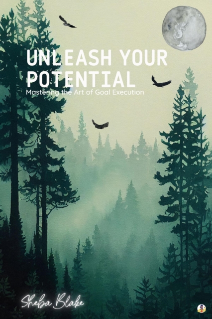 Unleash Your Potential : Mastering the Art of Goal Execution (Featuring Beautiful Full-Page Motivational Affirmations), EPUB eBook