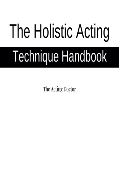 The Holistic Acting Technique Handbook, EPUB eBook