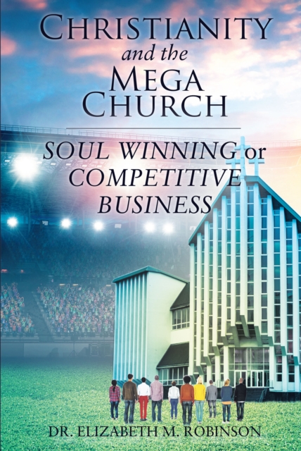 Christianity and the Mega Church : Soul Winning or Competitive Business, EPUB eBook