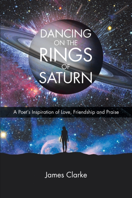 Dancing on the Rings of Saturn : A Poet's Inspiration of Love, Friendship and Praise, EPUB eBook