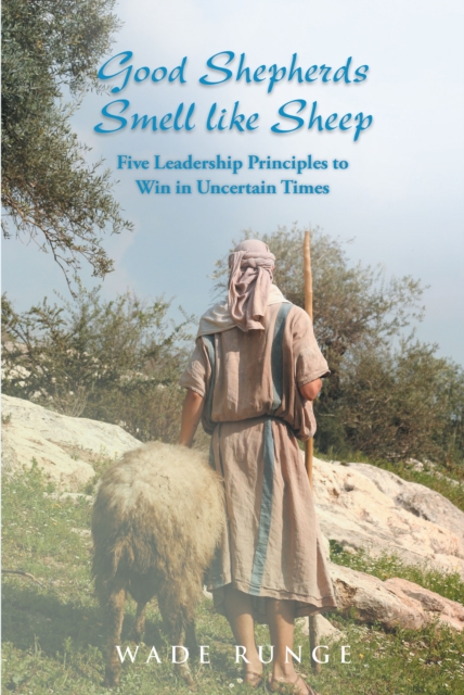 Good Shepherds Smell like Sheep : Five Leadership Principles to Win in Uncertain Times, EPUB eBook