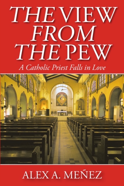 The View from the Pew : A Catholic Priest Falls in Love, EPUB eBook