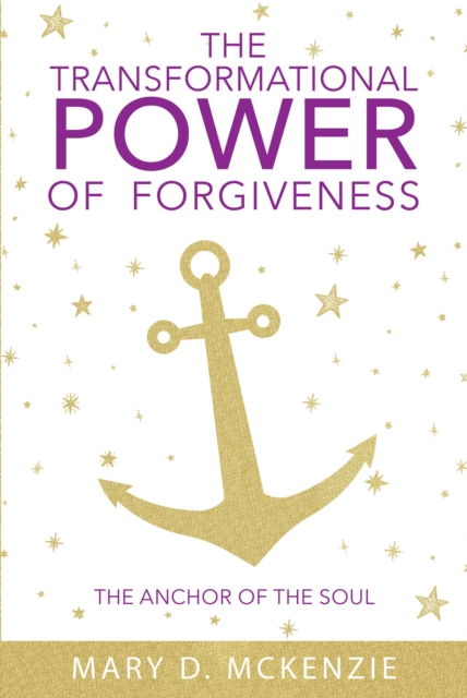 The Transformational Power of Forgiveness : The Anchor of the Soul, EPUB eBook