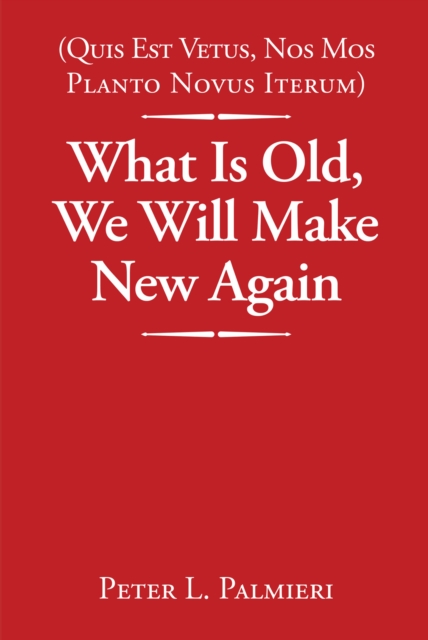 (Quis Est Vetus, Nos Mos Planto Novus Iterum) What Is Old, We Will Make New Again, EPUB eBook